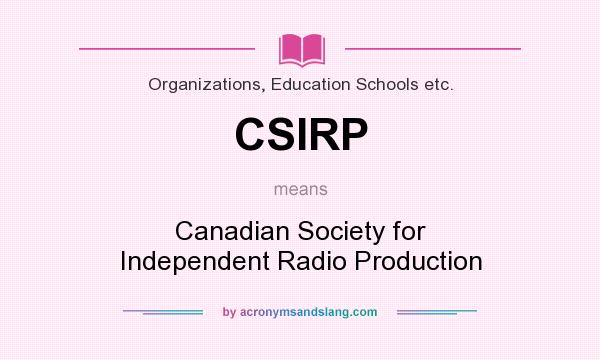 What does CSIRP mean? It stands for Canadian Society for Independent Radio Production