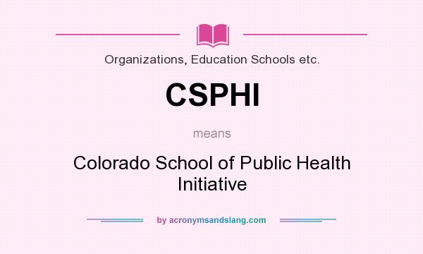 What does CSPHI mean? It stands for Colorado School of Public Health Initiative