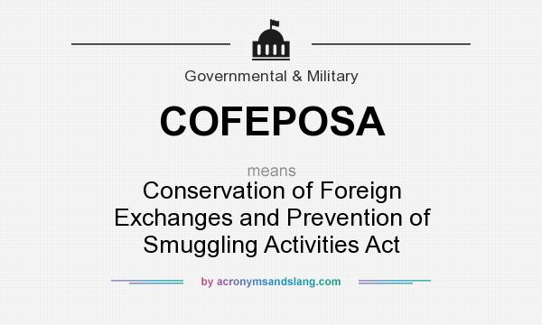 What does COFEPOSA mean? It stands for Conservation of Foreign Exchanges and Prevention of Smuggling Activities Act