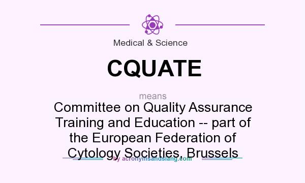 What does CQUATE mean? It stands for Committee on Quality Assurance Training and Education -- part of the European Federation of Cytology Societies, Brussels