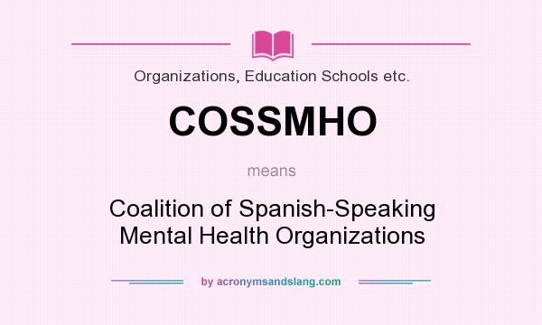 What does COSSMHO mean? It stands for Coalition of Spanish-Speaking Mental Health Organizations