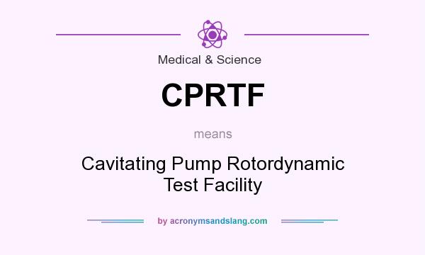 What does CPRTF mean? It stands for Cavitating Pump Rotordynamic Test Facility