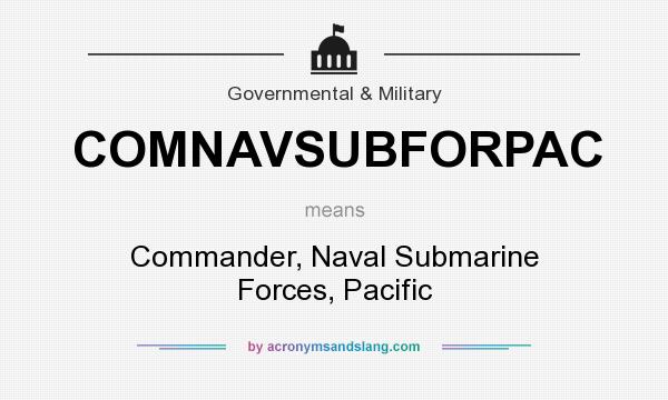 What does COMNAVSUBFORPAC mean? It stands for Commander, Naval Submarine Forces, Pacific