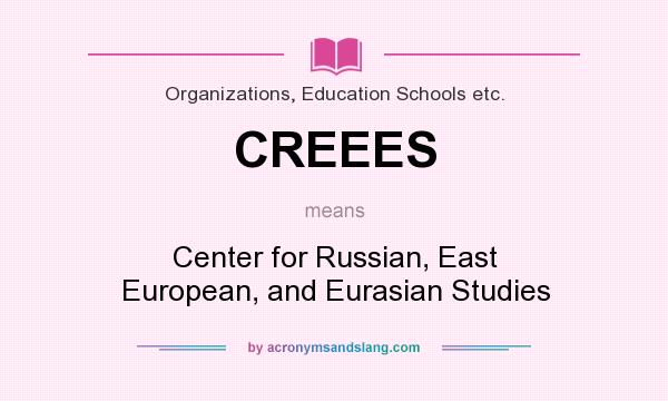 What does CREEES mean? It stands for Center for Russian, East European, and Eurasian Studies
