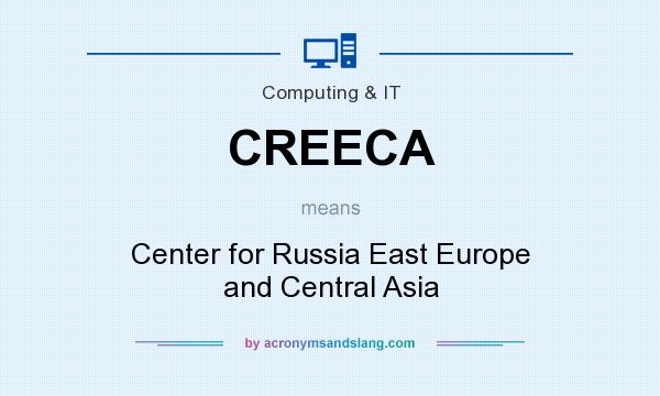 What does CREECA mean? It stands for Center for Russia East Europe and Central Asia
