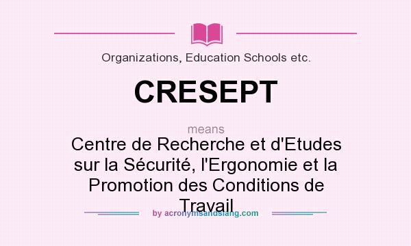 What does CRESEPT mean? It stands for Centre de Recherche et d`Etudes sur la Sécurité, l`Ergonomie et la Promotion des Conditions de Travail