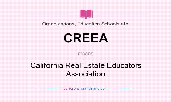 What does CREEA mean? It stands for California Real Estate Educators Association