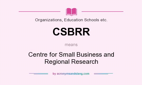 What does CSBRR mean? It stands for Centre for Small Business and Regional Research