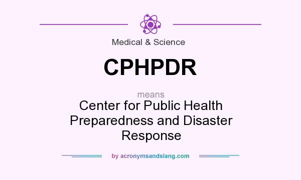 What does CPHPDR mean? It stands for Center for Public Health Preparedness and Disaster Response