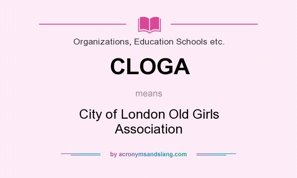 What does CLOGA mean? It stands for City of London Old Girls Association