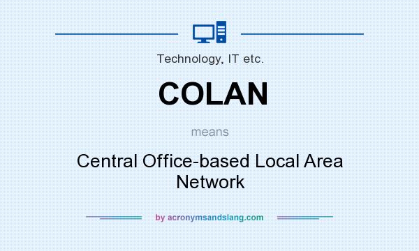 What does COLAN mean? It stands for Central Office-based Local Area Network