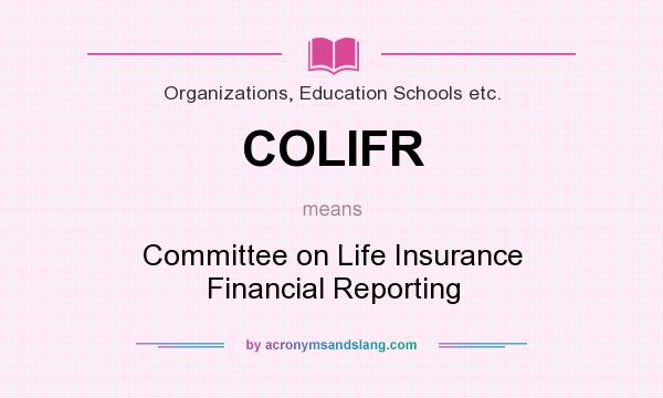 What does COLIFR mean? It stands for Committee on Life Insurance Financial Reporting