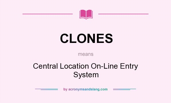 What does CLONES mean? It stands for Central Location On-Line Entry System