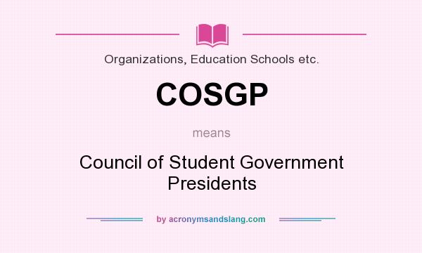 What does COSGP mean? It stands for Council of Student Government Presidents