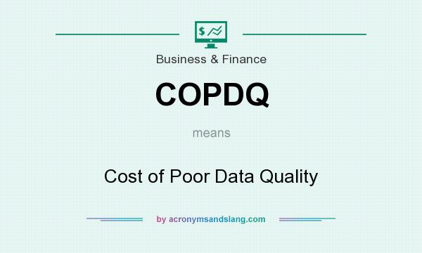 What does COPDQ mean? It stands for Cost of Poor Data Quality