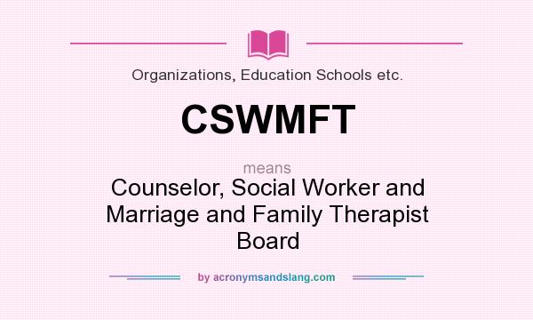 What does CSWMFT mean? It stands for Counselor, Social Worker and Marriage and Family Therapist Board