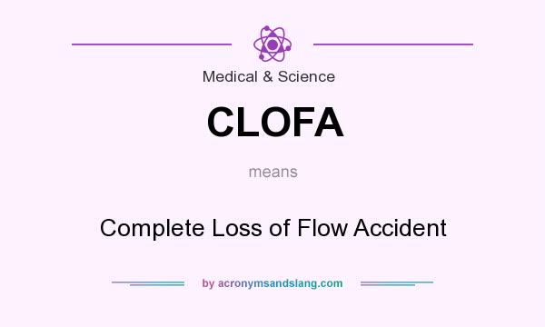 What does CLOFA mean? It stands for Complete Loss of Flow Accident
