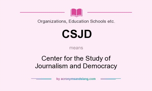 What does CSJD mean? It stands for Center for the Study of Journalism and Democracy
