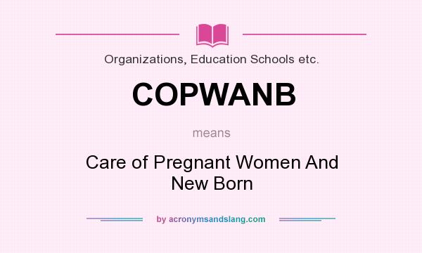 What does COPWANB mean? It stands for Care of Pregnant Women And New Born