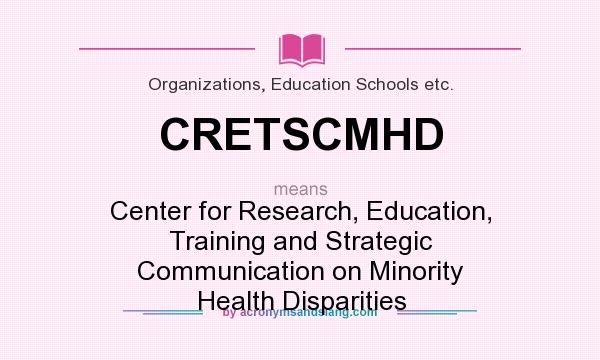 What does CRETSCMHD mean? It stands for Center for Research, Education, Training and Strategic Communication on Minority Health Disparities