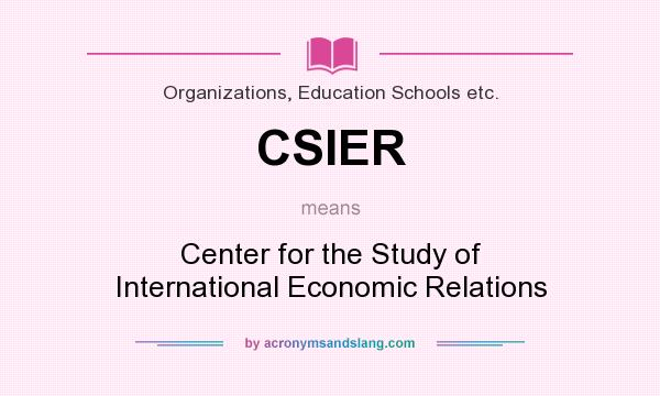 What does CSIER mean? It stands for Center for the Study of International Economic Relations