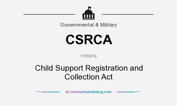 What does CSRCA mean? It stands for Child Support Registration and Collection Act