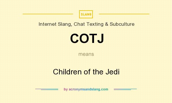 What does COTJ mean? It stands for Children of the Jedi