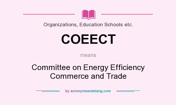 What does COEECT mean? It stands for Committee on Energy Efficiency Commerce and Trade
