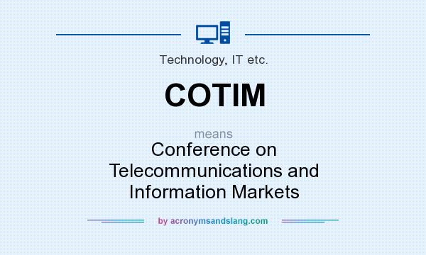 What does COTIM mean? It stands for Conference on Telecommunications and Information Markets