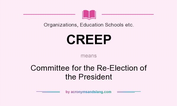 What does CREEP mean? It stands for Committee for the Re-Election of the President