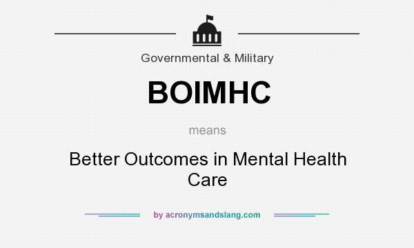 What does BOIMHC mean? It stands for Better Outcomes in Mental Health Care