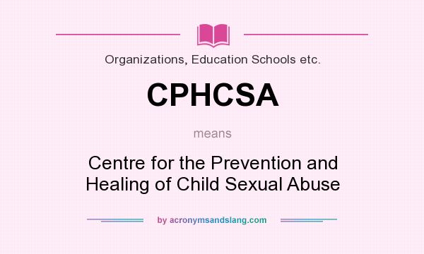 What does CPHCSA mean? It stands for Centre for the Prevention and Healing of Child Sexual Abuse