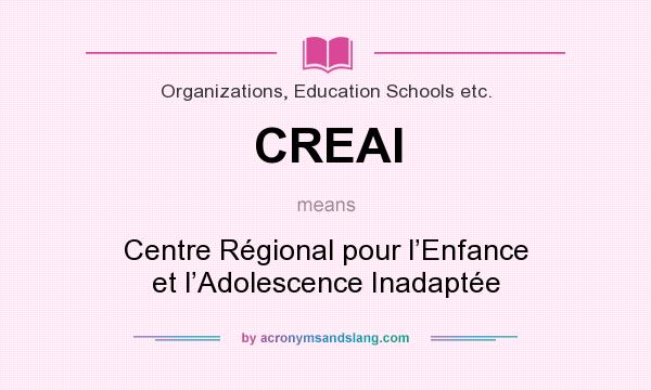 What does CREAI mean? It stands for Centre Régional pour l’Enfance et l’Adolescence Inadaptée