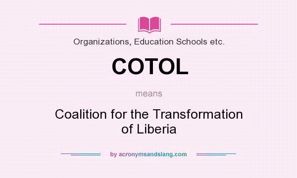 What does COTOL mean? It stands for Coalition for the Transformation of Liberia