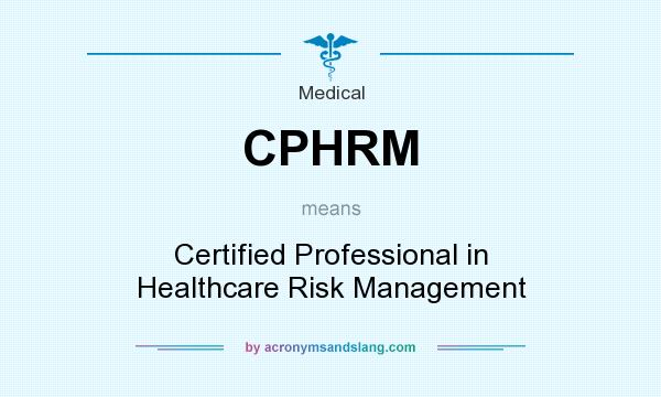 What does CPHRM mean? It stands for Certified Professional in Healthcare Risk Management