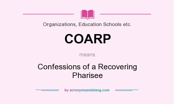 What does COARP mean? It stands for Confessions of a Recovering Pharisee