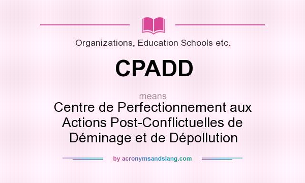 What does CPADD mean? It stands for Centre de Perfectionnement aux Actions Post-Conflictuelles de Déminage et de Dépollution