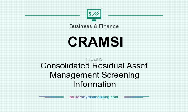 What does CRAMSI mean? It stands for Consolidated Residual Asset Management Screening Information