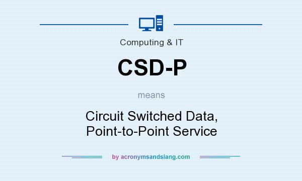 What does CSD-P mean? It stands for Circuit Switched Data, Point-to-Point Service