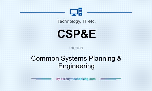 What does CSP&E mean? It stands for Common Systems Planning & Engineering