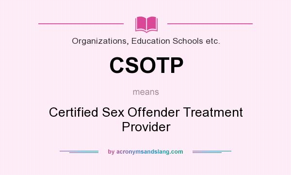 What does CSOTP mean? It stands for Certified Sex Offender Treatment Provider