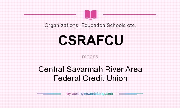 What does CSRAFCU mean? It stands for Central Savannah River Area Federal Credit Union