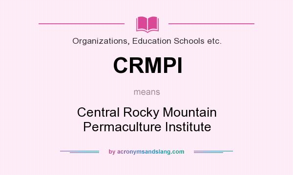 What does CRMPI mean? It stands for Central Rocky Mountain Permaculture Institute