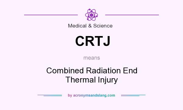 What does CRTJ mean? It stands for Combined Radiation End Thermal Injury
