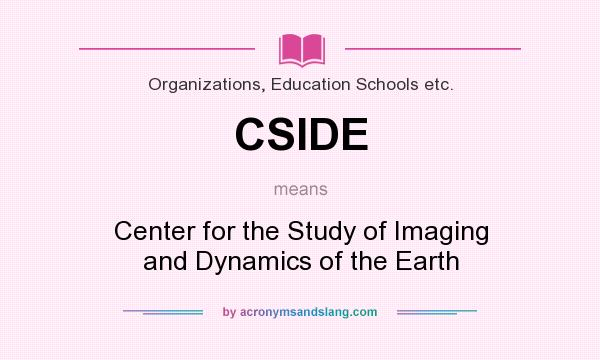 What does CSIDE mean? It stands for Center for the Study of Imaging and Dynamics of the Earth