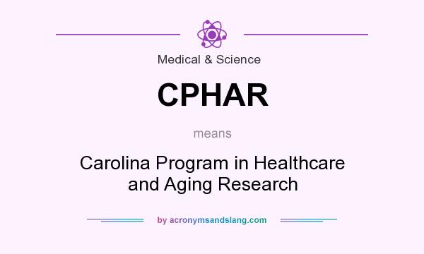 What does CPHAR mean? It stands for Carolina Program in Healthcare and Aging Research