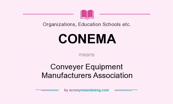 What does CONEMA mean? It stands for Conveyer Equipment Manufacturers Association