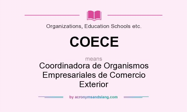 What does COECE mean? It stands for Coordinadora de Organismos Empresariales de Comercio Exterior