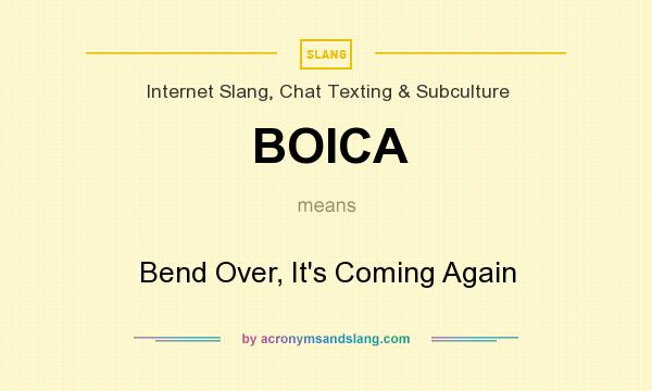 What does BOICA mean? It stands for Bend Over, It`s Coming Again