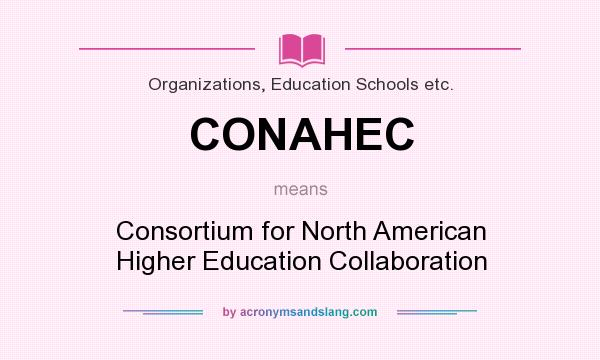 What does CONAHEC mean? It stands for Consortium for North American Higher Education Collaboration